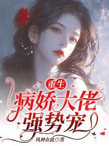 重生病娇霸总偏执爱免费阅读全文