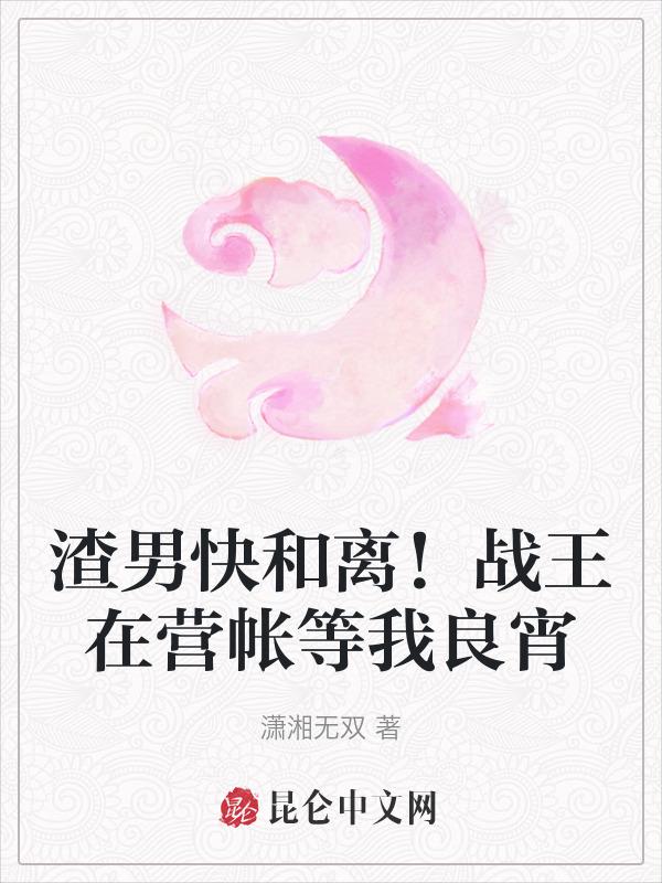 渣男快和离！战王在营帐等我良宵