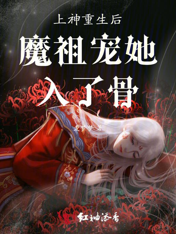 上神重生后魔祖宠她入了骨