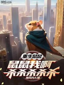 重生鼠鼠，鼠鼠我啊杀杀杀杀杀