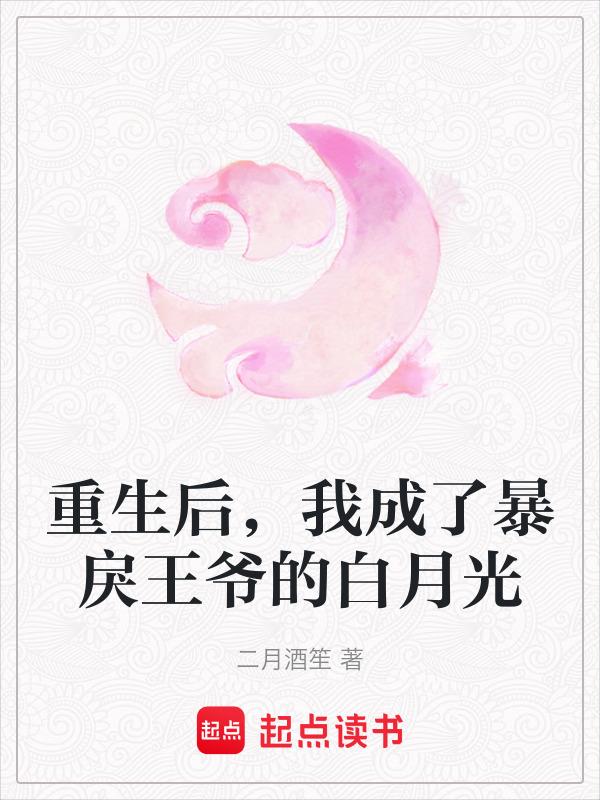 重生后，我成了暴戾王爷的白月光