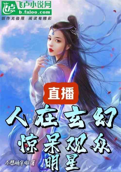 直播：人在玄幻，惊呆观众明星！